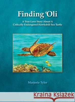 Finding 'Oli: A True Love Story About A Critically Endangered Hawksbill Sea Turtle Marjorie Tyler, Anita Wintner, Cheryl King 9781735693200 Sacred Life Publishers - książka