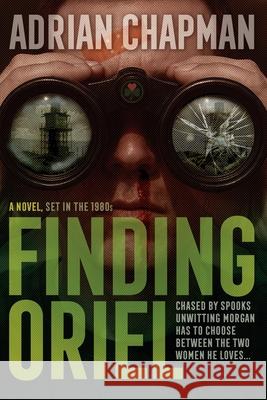 Finding Oriel: A Romantic Spy Comedy Brimming With Irish Wit and 1980s Nostalgia Adrian Chapman 9780473742898 Emer Publishing - książka