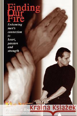 Finding Our Fire: Enhancing Men's Connection to Heart, Passion and Strength Martin Brossman 9780615163857 The Pinecone Press - książka