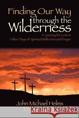 Finding Our Way Through the Wilderness: A Journey for Lent or Other Days of Spiritual Reflection and Prayer John Michael Helms Erica Cooper 9780983986324 Faithlab - książka