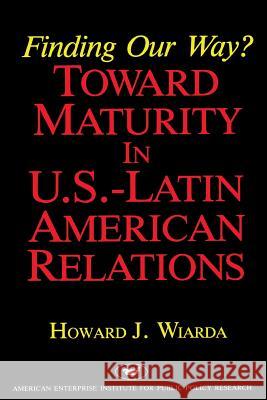 Finding Our Way? Toward Maturity in U.S. Latin American Relations (Aei Studies) Wiarda, Howard J. 9780844736327 AEI Press - książka