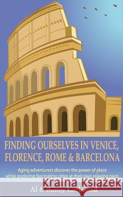 Finding Ourselves in Venice, Florence, Rome, & Barcelona: Aging adventurers discover the power of place while exploring fascinating cities at their ow Lockwood, Al 9780692599907 Front Porch Publishing, LLC - książka