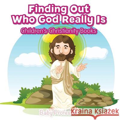 Finding Out Who God Really Is Children's Christianity Books Baby Professor   9781541902176 Baby Professor - książka