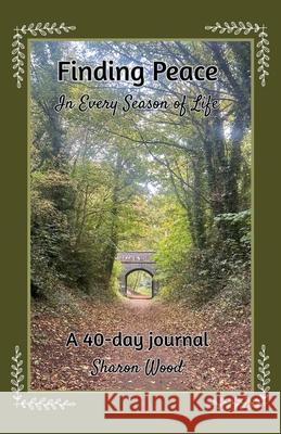 Finding Peace in Every Season of Life: A 40-day journal Sharon Wood Natalie Knox 9781917758208 Poppy Seed Publishers Limited - książka