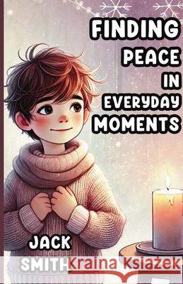 Finding Peace in Everyday Moments Jack Smith 9781300144281 Good Child Bookstore - książka