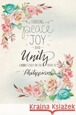 Finding Peace, Joy and Unity: A Bible Study on the Book of Philippians A J Paris 9781640032149 Covenant Books - książka