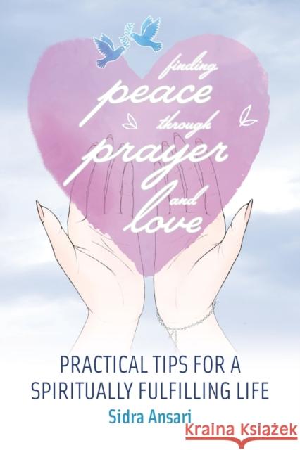 Finding Peace Through Prayer and Love: Practical Tips for a Spiritually Fulfilling Life Sidra Ansari 9781912356522 Beacon Books - książka