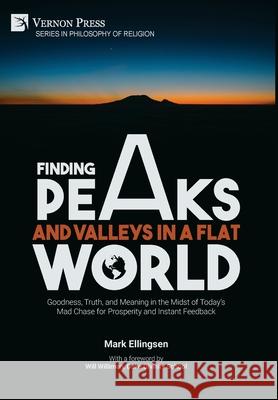 Finding Peaks and Valleys in a Flat World: Goodness, Truth, and Meaning in the Midst of Today's Mad Chase for Prosperity and Instant Feedback Mark Ellingsen   9781648891083 Vernon Press - książka