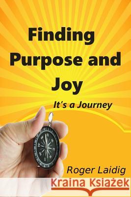 Finding Purpose and Joy, it's a Journey Roger Laidig 9781312127449 Lulu.com - książka