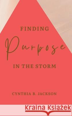 Finding Purpose in the Storm Cynthia B Jackson 9780578563589 978--578-56358-9 - książka