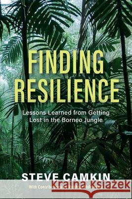 Finding Resilience: Lessons Learned from Getting Lost in the Borneo Jungle Steve Camkin Mukhtar Makussara 9781643887692 Luminare Press - książka