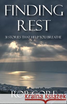 Finding Rest: 31 Stories That Help You Breathe Rob Gore 9781505474190 Createspace - książka