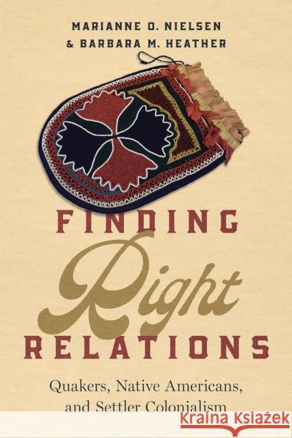 Finding Right Relations: Quakers, Native Americans, and Settler Colonialism Marianne O. Nielsen Barbara M. Heather 9780816544097 University of Arizona Press - książka