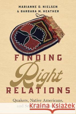 Finding Right Relations: Quakers, Native Americans, and Settler Colonialism Marianne O. Nielsen, Barbara M. Heather 9780816550296 University of Arizona Press - książka