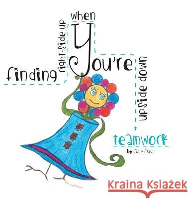 Finding Right-Side Up When You're Upside Down: Teamwork Gale Davis 9781460295274 FriesenPress - książka