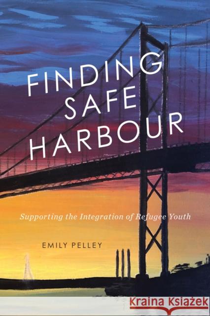 Finding Safe Harbour: Supporting Integration of Refugee Youth Emily Pelley 9780228008774 McGill-Queen's University Press - książka