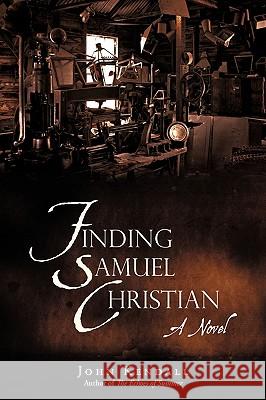 Finding Samuel Christian: A Novel by the Author of the Echoes of Summer Kendall, John 9780595509850 iUniverse.com - książka