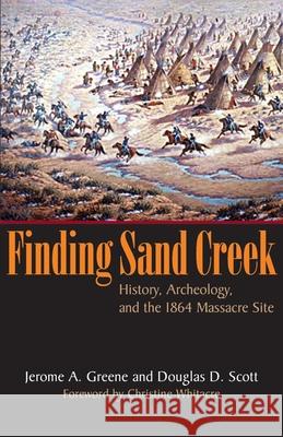 Finding Sand Creek: History, Archeology, and the 1864 Massacre Site Jerome A. Greene Douglas D. Scott Christine Whitacre 9780806138015 University of Oklahoma Press - książka