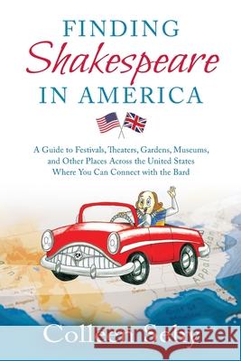 Finding Shakespeare in America: A Guide to Festivals, Theaters, Gardens, Museums, and Other Places Across the United States Where You Can Connect with Colleen Sehy 9781734373202 New Place Press - książka