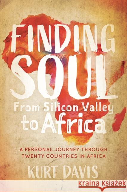 Finding Soul, from Silicon Valley to Africa: A Travel Memoir and Personal Journey Through Twenty Countries in Africa Davis, Kurt 9781631952722 Morgan James Publishing - książka