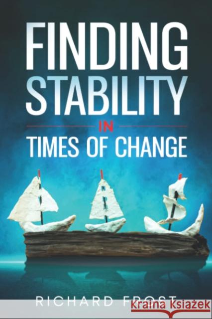 Finding Stability in Times of Change Richard Frost   9780639730233 Endulini Publishing - książka