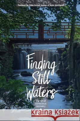 Finding Still Waters: The Art of Conscious Recovery Amy Labossiere 9780999577707 Still Waters Pond - książka