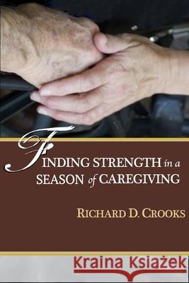 Finding Strength in a Season of Caregiving Richard D. Crooks 9780997704501 Finding God Devotionals - książka