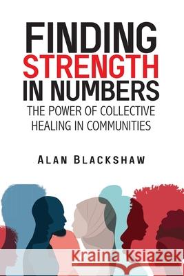 Finding Strength in Numbers: The Power of Collective Healing in Communities Alan Blackshaw 9781923163270 Clark & MacKay - książka