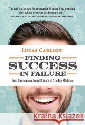 Finding Success in Failure: True Confessions From 10 Years of Startup Mistakes Lucas Carlson 9780996045230 Craftsman Founder - książka