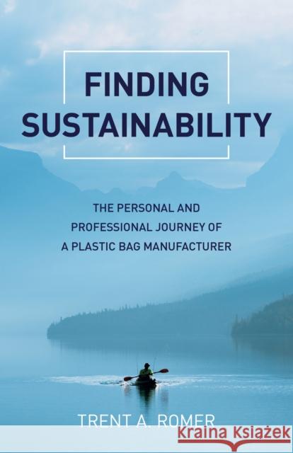 Finding Sustainability: The Personal and Professional Journey of a Plastic Bag Manufacturer Trent A. Romer 9781789046014 John Hunt Publishing - książka