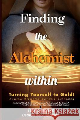 Finding the Alchemist within - Turning yourself to Gold!: A Journey through the Labyrinth of Self-Healing Cathryn Barkulis-Smith, Tony Damian 9781682229392 Bookbaby - książka