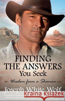 Finding the Answers You Seek: Wisdom from a Shaman Joseph White Wolf 9781945446696 Babypie Publishing - książka