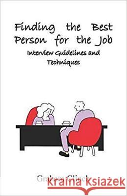Finding the Best Person for the Job: Interview Guidelines and Techniques Graham Clinch 9780994615596 Svengali Press - książka