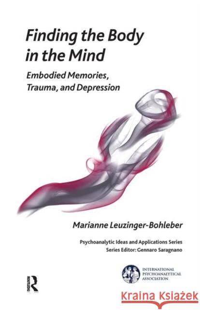 Finding the Body in the Mind: Embodied Memories, Trauma, and Depression Leuzinger-Bohleber, Marianne 9780367103156 Taylor and Francis - książka