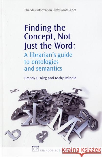 Finding the Concept, Not Just the Word : A Librarian's Guide to Ontologies and Semantics Brandy E. King Kathy Reinold 9781843343189 Chandos Publishing (Oxford) - książka