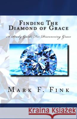 Finding The Diamond of Grace: A Study Guide For Discovering Grace Fink, Mark F. 9781518694899 Createspace Independent Publishing Platform - książka