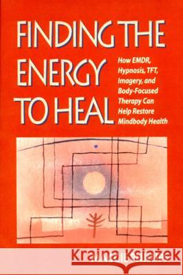 Finding the Energy to Heal: How Emdr, Hypnosis, Imagery, Tft, and Body-Focused Therapy Can Help to Restore Mindbody Health Maggie Phillips 9780393703269 W. W. Norton & Company - książka