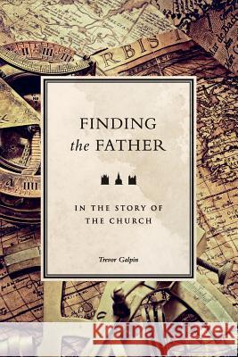 Finding the Father in the Story of the Church Trevor Galpin 9780957531857 Tlg Mins - książka