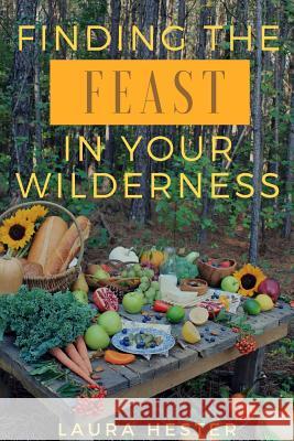 Finding the Feast in Your Wilderness Laura Hester 9781365406065 Lulu.com - książka