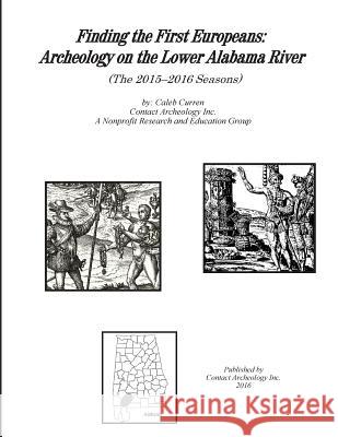 Finding the First Europeans: Archeology on the Lower Alabama River (The 2015-2016 Seasons) Caleb Curren 9781537575933 Createspace Independent Publishing Platform - książka