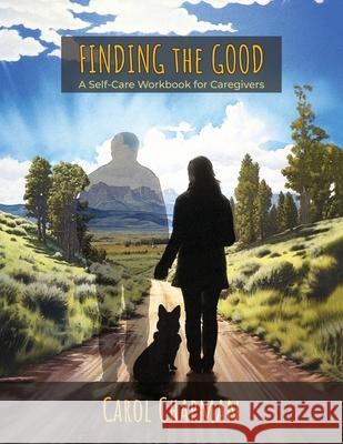 Finding the Good: A Self-Care Workbook for Caregivers Carol Chapman 9781958808450 Sidekick Press - książka