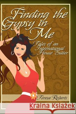 Finding the Gypsy in Me - Tales of an International House Sitter Teresa Roberts 9780615557618 Creative Paths to Freedom - książka