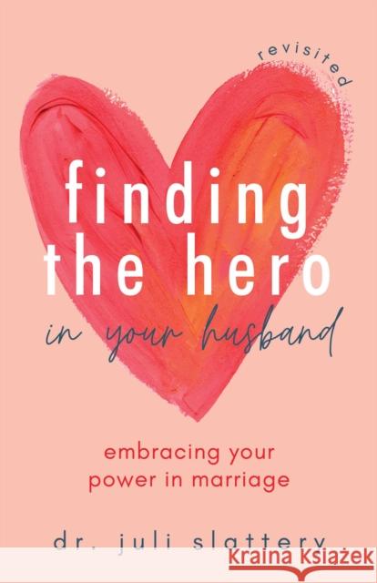 Finding the Hero in Your Husband, Revisited: Embracing Your Power in Marriage Juli Slattery 9780757323928 Health Communications - książka