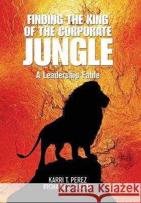 Finding the King of the Corporate Jungle: A Leadership Fable Karri T Perez, Richard S Colfax 9781664145306 Xlibris Us - książka