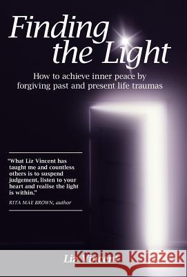 Finding the Light: How to Achieve Inner Peace by Forgiving Past and Present Life Traumas Vincent, Liz 9781452545196 Balboa Press - książka
