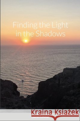 Finding the Light in the Shadows Lauren Lehman 9781716421419 Lulu.com - książka