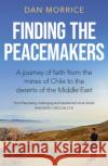 Finding the Peacemakers: A journey of faith from the mines of Chile to the deserts of the Middle East Dan Morrice 9781529358186 Hodder & Stoughton