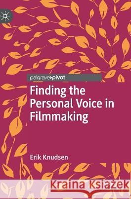 Finding the Personal Voice in Filmmaking Knudsen, Erik 9783030003760 Palgrave Pivot - książka