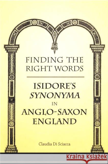 Finding the Right Words: Isidore's Synonyma in Anglo-Saxon England Di Sciacca, Claudia 9780802091291 University of Toronto Press - książka