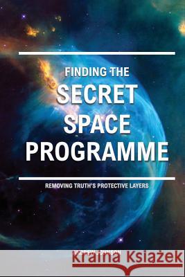 Finding the Secret Space Programme: Removing Truth's Protective Layers Andrew Johnson 9781981283705 Andrew Johnson - książka